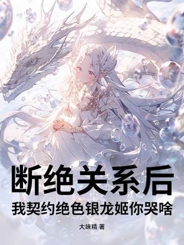 断绝关系后我契约绝色银龙姬你哭啥txt电子书