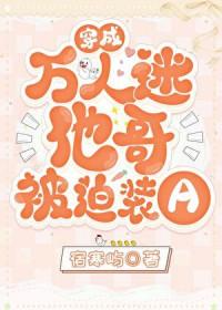 穿成万人迷他哥被迫装A百度
