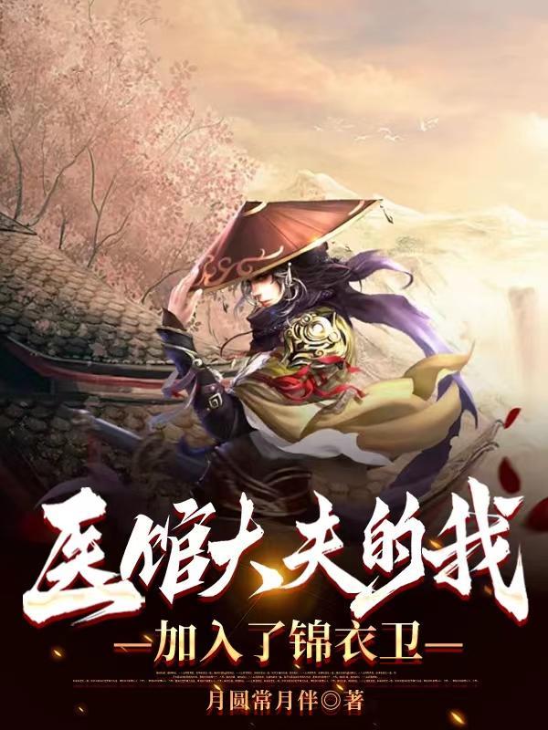 医馆大夫的我加入了锦衣卫女主