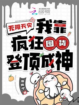 无限天灾我靠疯狂囤货登顶成神311集