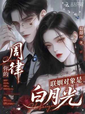 联姻对象是我白月光有诗无酒 联姻对象是我白月光有诗无酒