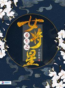 重生之女将星免费阅读 重生之女将星免费阅读