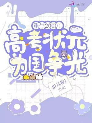 重生2000高考状元为国争光 重生2000高考状元为国争光